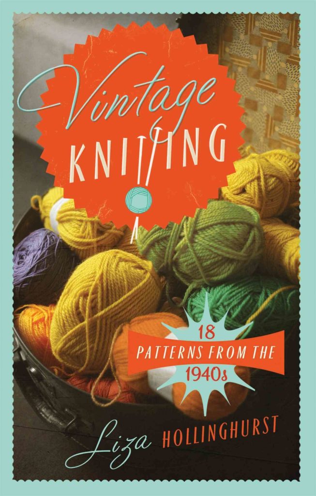 Vintage Knitting: 18 Patterns from the 1940s Liza Hollinghurst Old House, 2015 ISBN 9781908402974